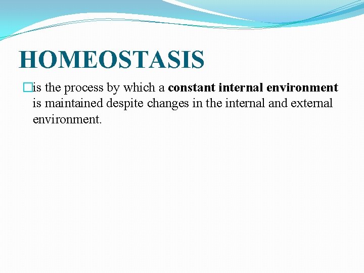 HOMEOSTASIS �is the process by which a constant internal environment is maintained despite changes