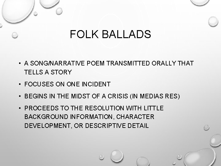 FOLK BALLADS • A SONG/NARRATIVE POEM TRANSMITTED ORALLY THAT TELLS A STORY • FOCUSES