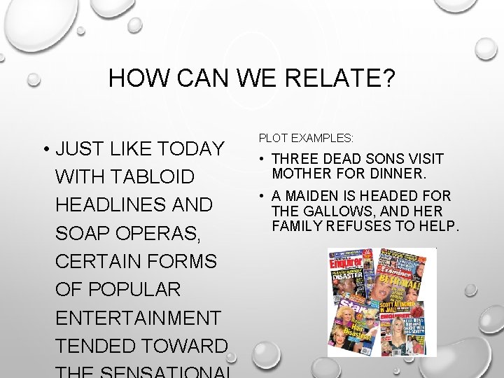 HOW CAN WE RELATE? • JUST LIKE TODAY WITH TABLOID HEADLINES AND SOAP OPERAS,