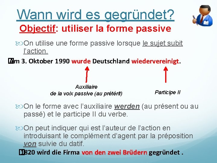 Wann wird es gegründet? Objectif: utiliser la forme passive On utilise une forme passive Wann wird es gegründet? Objectif: utiliser la forme passive On utilise une forme passive