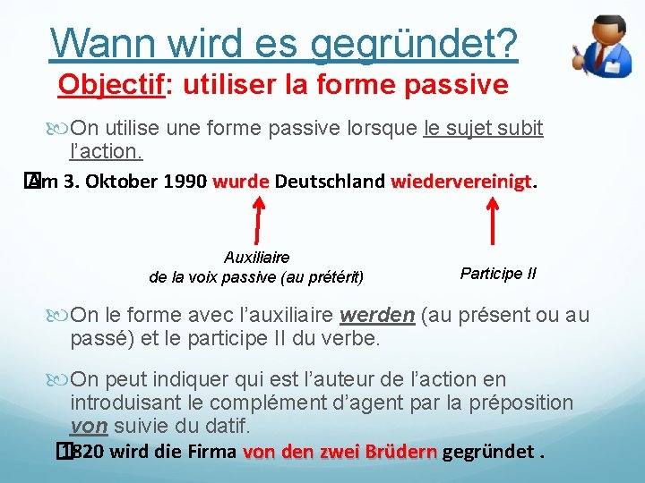 Wann wird es gegründet? Objectif: utiliser la forme passive On utilise une forme passive