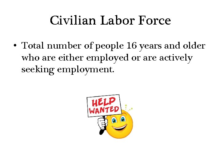 Civilian Labor Force • Total number of people 16 years and older who are