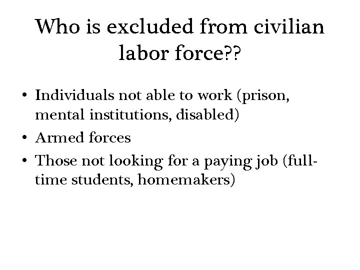 Who is excluded from civilian labor force? ? • Individuals not able to work