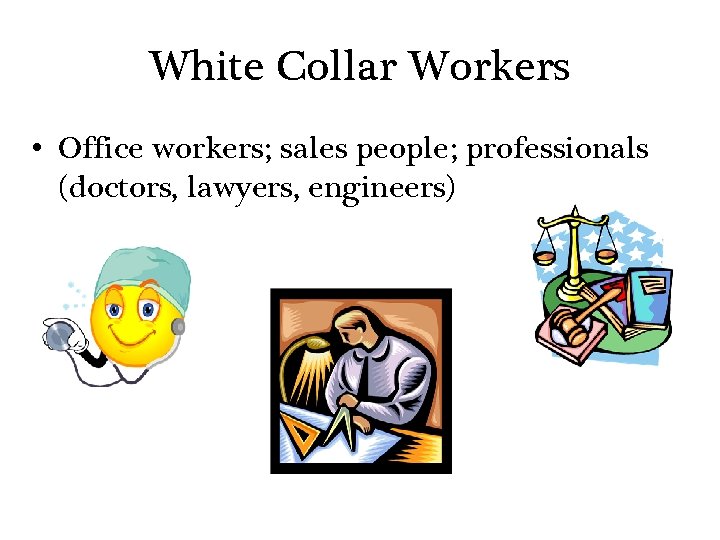 White Collar Workers • Office workers; sales people; professionals (doctors, lawyers, engineers) 