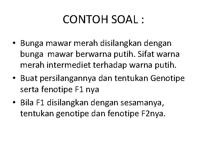 CONTOH SOAL : • Bunga mawar merah disilangkan dengan bunga mawar berwarna putih. Sifat