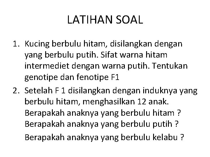 LATIHAN SOAL 1. Kucing berbulu hitam, disilangkan dengan yang berbulu putih. Sifat warna hitam