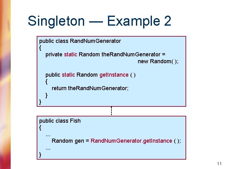 Singleton — Example 2 public class Rand. Num. Generator { private static Random the.