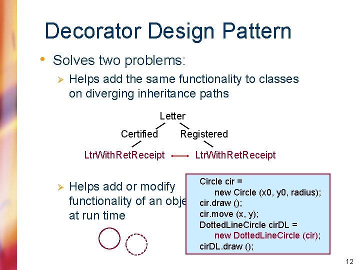 Decorator Design Pattern • Solves two problems: Ø Helps add the same functionality to