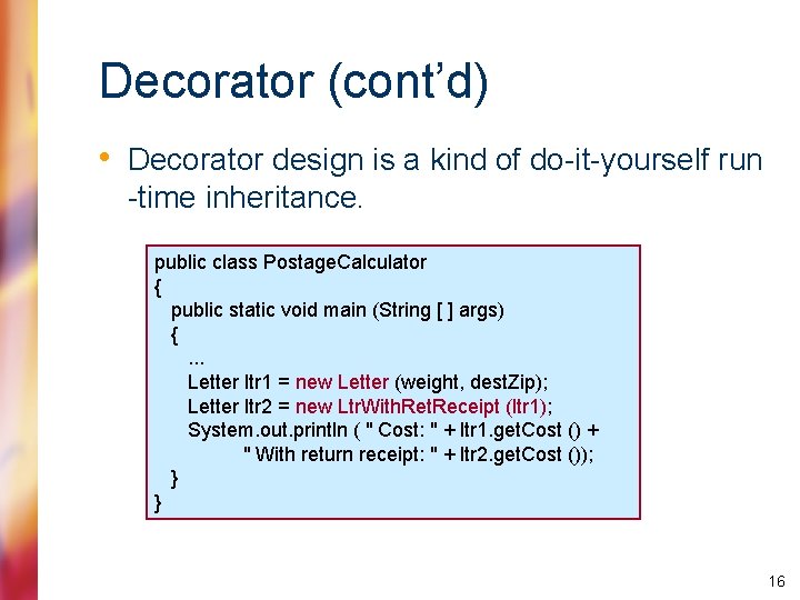 Decorator (cont’d) • Decorator design is a kind of do-it-yourself run -time inheritance. public