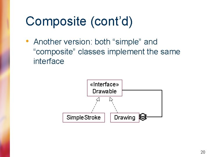 Composite (cont’d) • Another version: both “simple” and “composite” classes implement the same interface