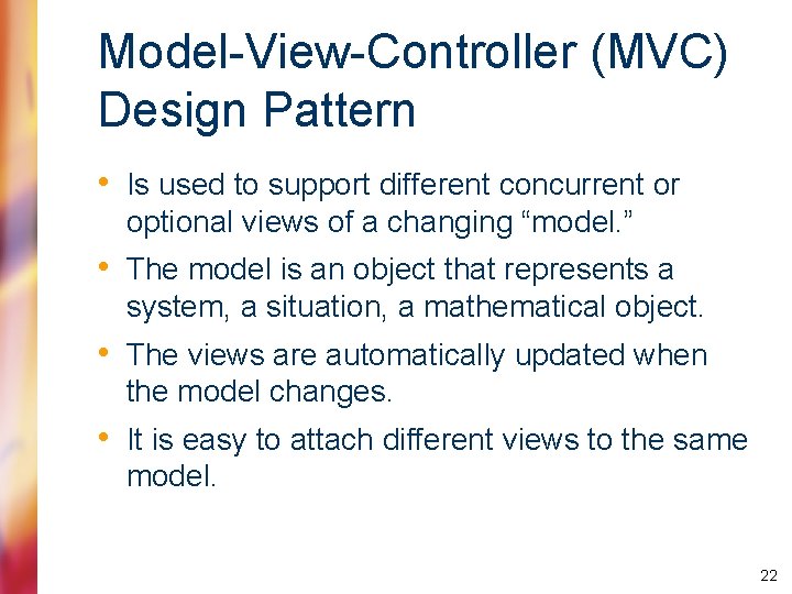 Model-View-Controller (MVC) Design Pattern • Is used to support different concurrent or optional views