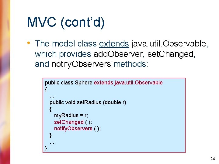 MVC (cont’d) • The model class extends java. util. Observable, which provides add. Observer,