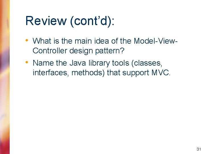 Review (cont’d): • What is the main idea of the Model-View. Controller design pattern?