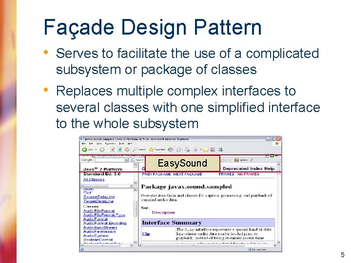 Façade Design Pattern • Serves to facilitate the use of a complicated subsystem or