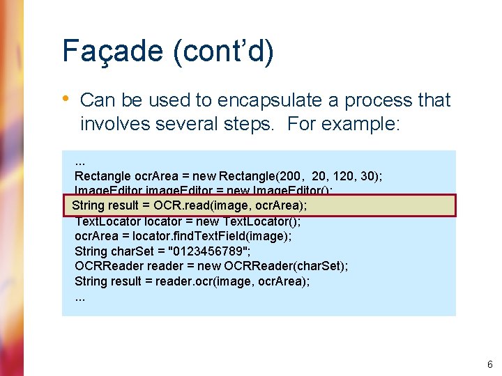 Façade (cont’d) • Can be used to encapsulate a process that involves several steps.