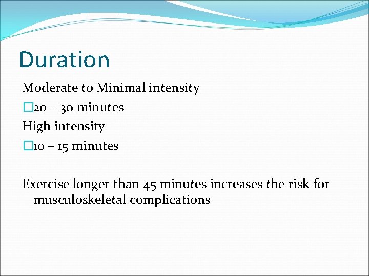 Duration Moderate to Minimal intensity � 20 – 30 minutes High intensity � 10