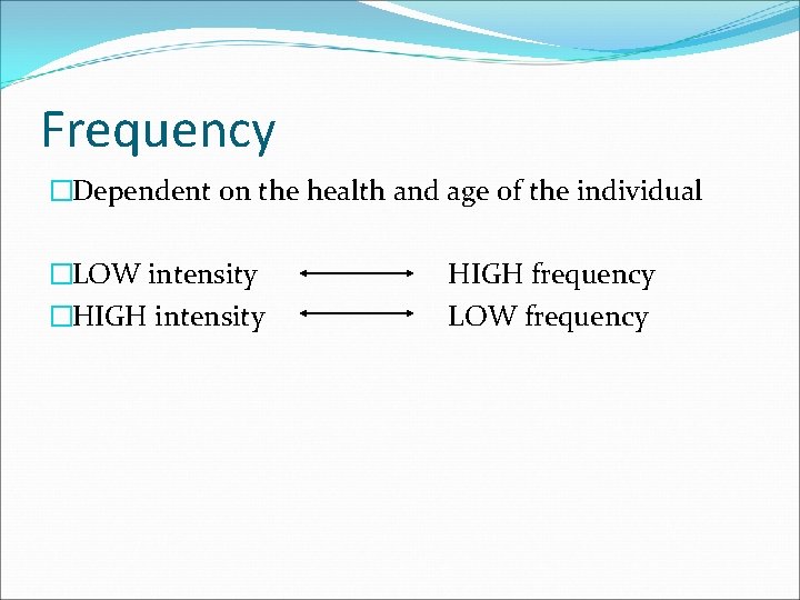 Frequency �Dependent on the health and age of the individual �LOW intensity �HIGH intensity