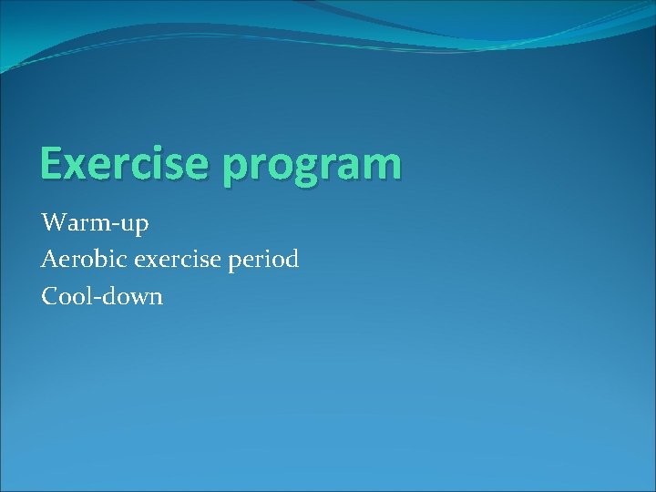 Exercise program Warm-up Aerobic exercise period Cool-down 