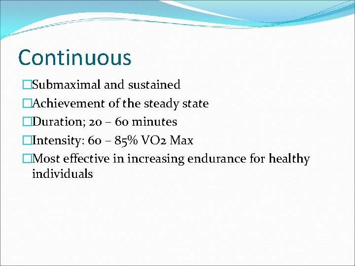 Continuous �Submaximal and sustained �Achievement of the steady state �Duration; 20 – 60 minutes