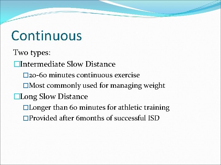Continuous Two types: �Intermediate Slow Distance � 20 -60 minutes continuous exercise �Most commonly