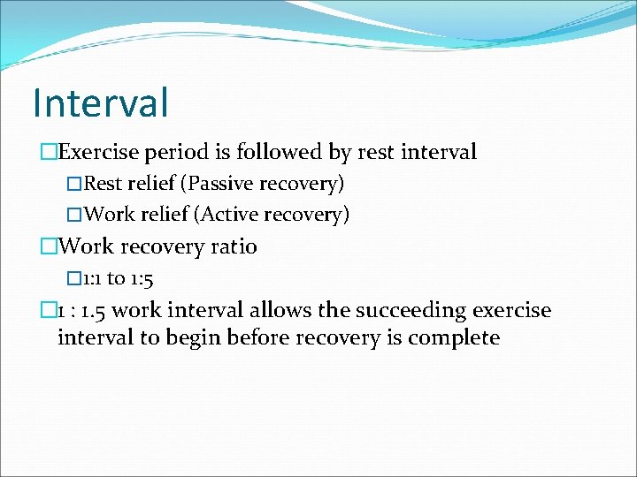 Interval �Exercise period is followed by rest interval �Rest relief (Passive recovery) �Work relief