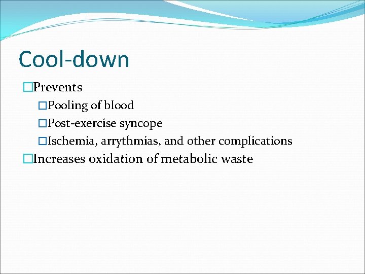Cool-down �Prevents �Pooling of blood �Post-exercise syncope �Ischemia, arrythmias, and other complications �Increases oxidation