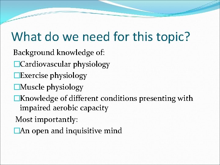 What do we need for this topic? Background knowledge of: �Cardiovascular physiology �Exercise physiology