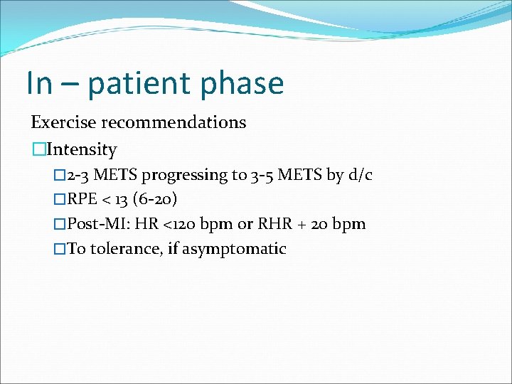 In – patient phase Exercise recommendations �Intensity � 2 -3 METS progressing to 3