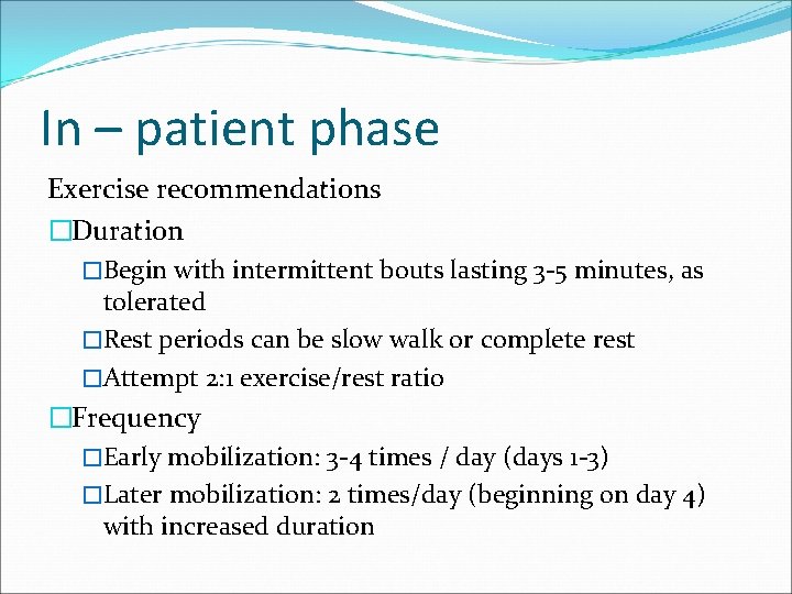 In – patient phase Exercise recommendations �Duration �Begin with intermittent bouts lasting 3 -5