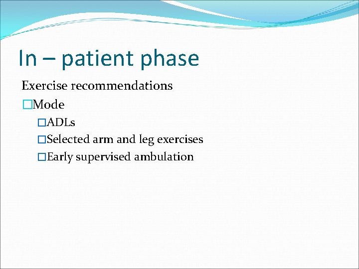 In – patient phase Exercise recommendations �Mode �ADLs �Selected arm and leg exercises �Early