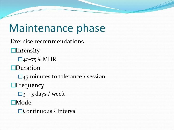 Maintenance phase Exercise recommendations �Intensity � 40 -75% MHR �Duration � 45 minutes to