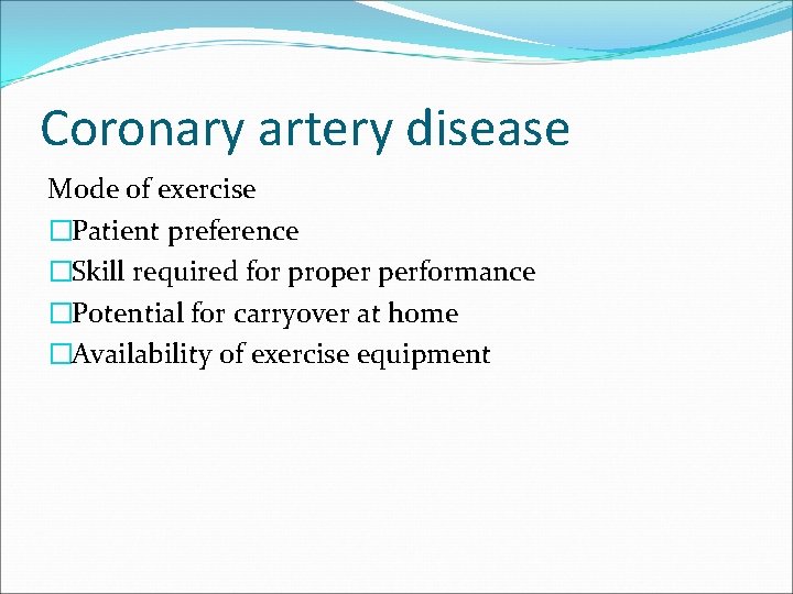 Coronary artery disease Mode of exercise �Patient preference �Skill required for proper performance �Potential