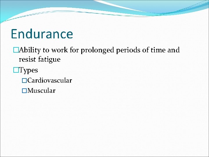 Endurance �Ability to work for prolonged periods of time and resist fatigue �Types �Cardiovascular