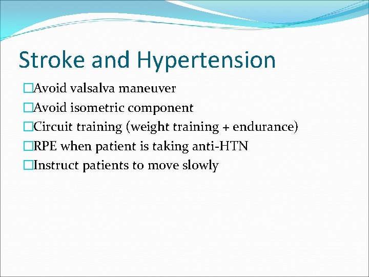Stroke and Hypertension �Avoid valsalva maneuver �Avoid isometric component �Circuit training (weight training +
