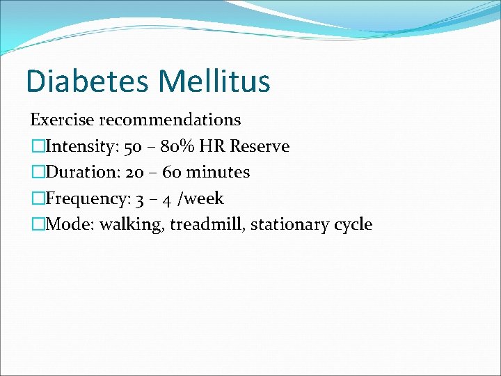 Diabetes Mellitus Exercise recommendations �Intensity: 50 – 80% HR Reserve �Duration: 20 – 60