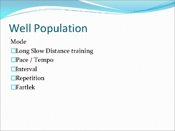 Well Population Mode �Long Slow Distance training �Pace / Tempo �Interval �Repetition �Fartlek 