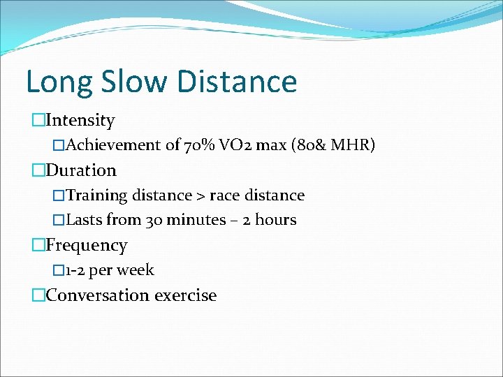 Long Slow Distance �Intensity �Achievement of 70% VO 2 max (80& MHR) �Duration �Training