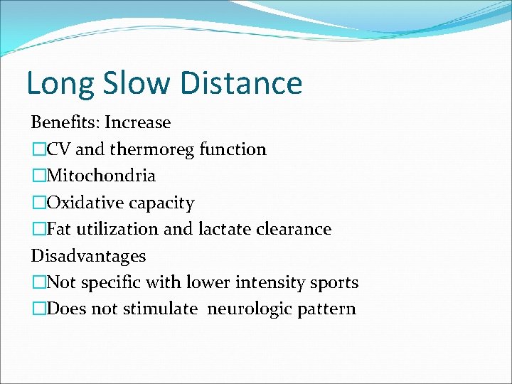 Long Slow Distance Benefits: Increase �CV and thermoreg function �Mitochondria �Oxidative capacity �Fat utilization