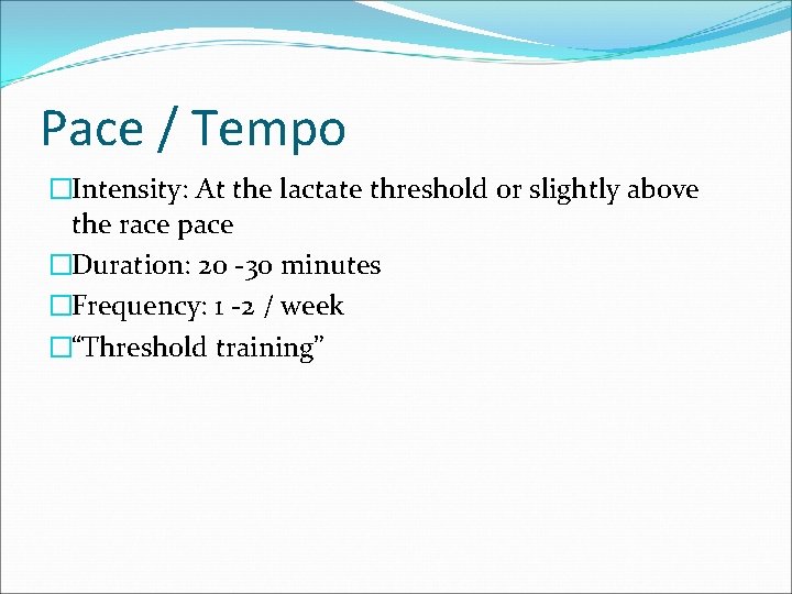 Pace / Tempo �Intensity: At the lactate threshold or slightly above the race pace