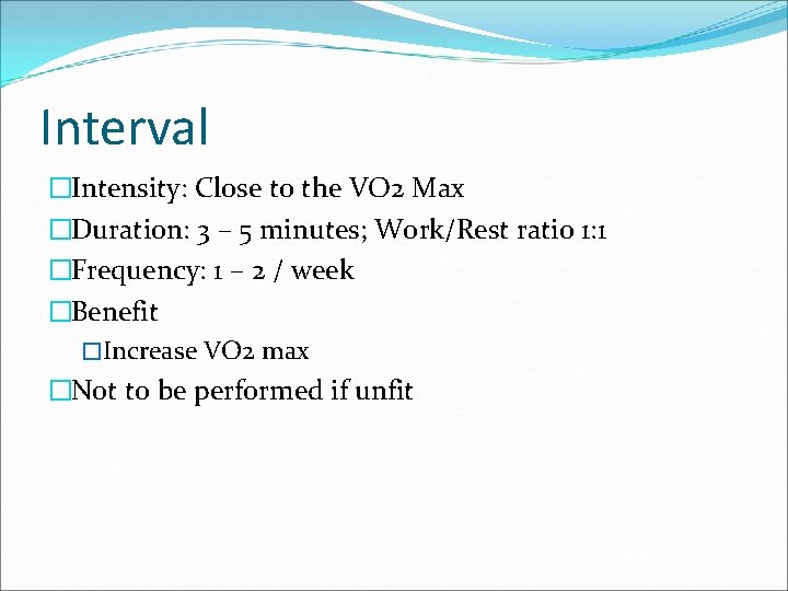 Interval �Intensity: Close to the VO 2 Max �Duration: 3 – 5 minutes; Work/Rest