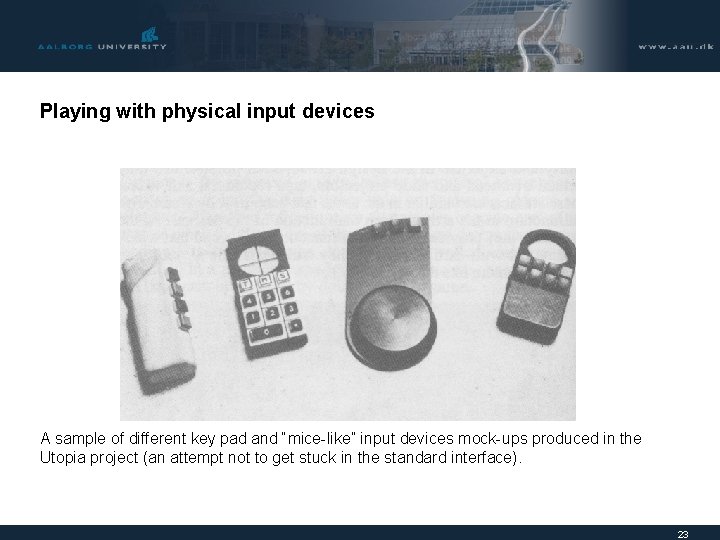 Playing with physical input devices A sample of different key pad and “mice-like” input