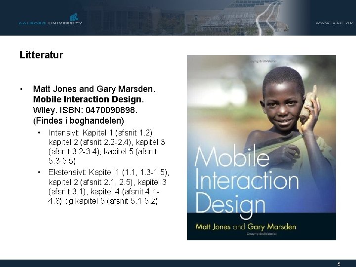 Litteratur • Matt Jones and Gary Marsden. Mobile Interaction Design. Wiley. ISBN: 0470090898. (Findes