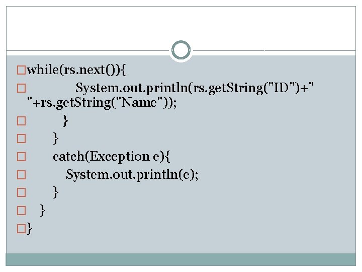 �while(rs. next()){ System. out. println(rs. get. String("ID")+" "+rs. get. String("Name")); � } � catch(Exception