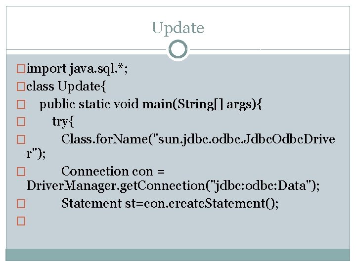 Update �import java. sql. *; �class Update{ public static void main(String[] args){ � try{