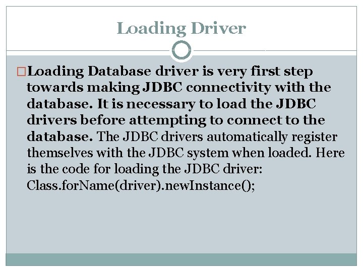 Loading Driver �Loading Database driver is very first step towards making JDBC connectivity with