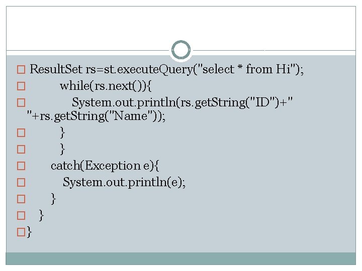 � Result. Set rs=st. execute. Query("select * from Hi"); while(rs. next()){ � System. out.