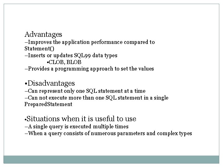 Advantages –Improves the application performance compared to Statement() –Inserts or updates SQL 99 data