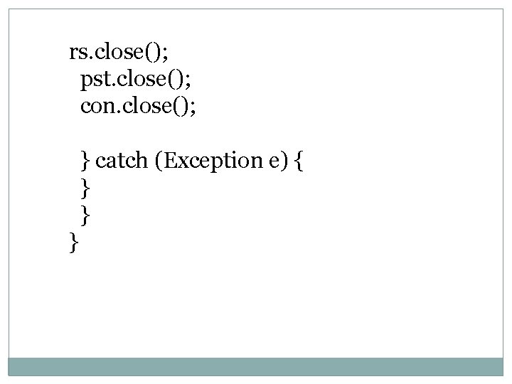 rs. close(); pst. close(); con. close(); } catch (Exception e) { } } }