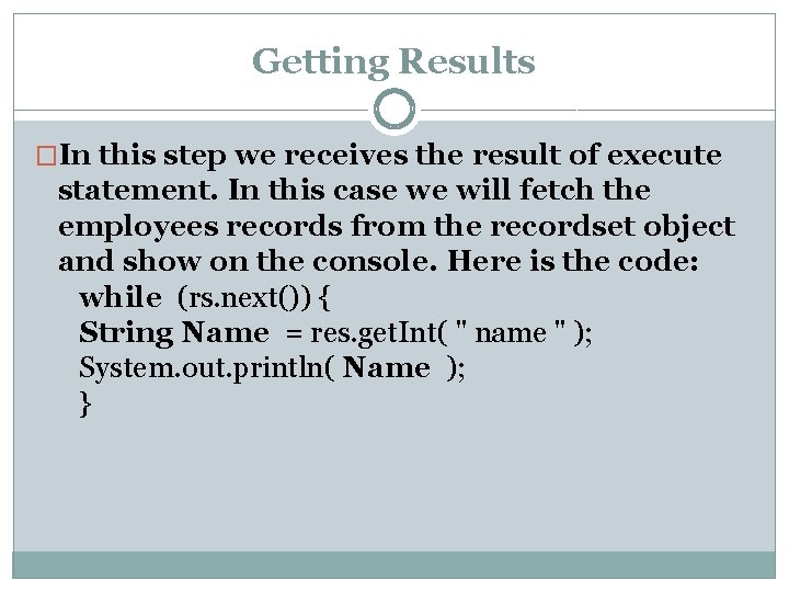 Getting Results �In this step we receives the result of execute statement. In this