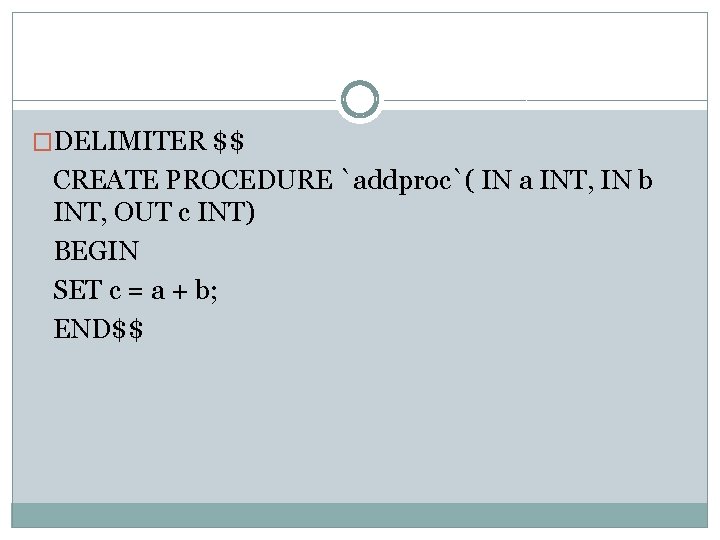 �DELIMITER $$ CREATE PROCEDURE `addproc`( IN a INT, IN b INT, OUT c INT)